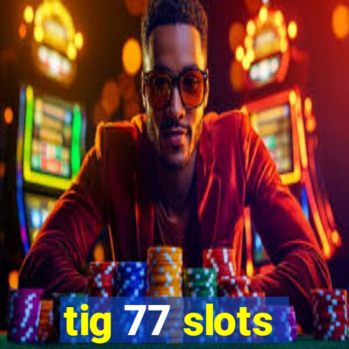 tig 77 slots